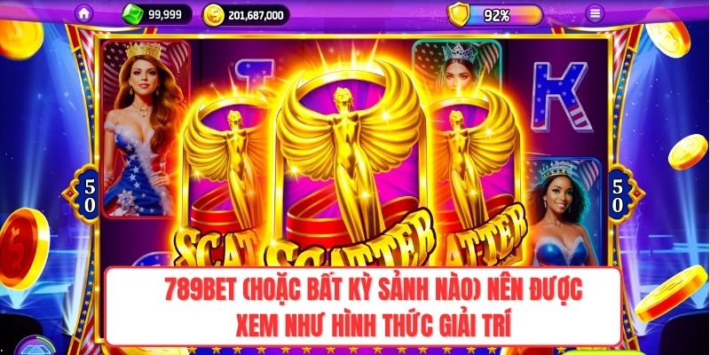 789Bet (hoặc bất kỳ sảnh nào) nên được xem như hình thức giải trí
