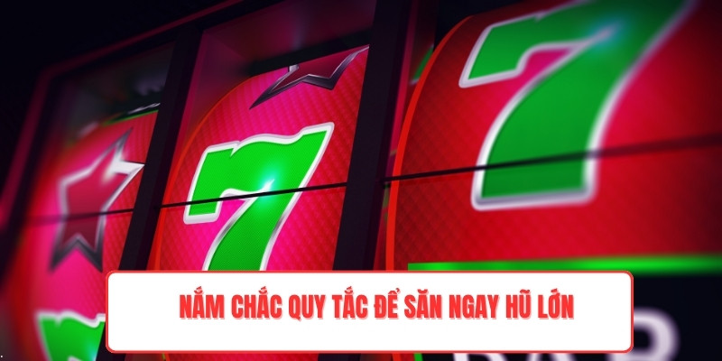 Nắm chắc quy tắc để săn ngay hũ lớn