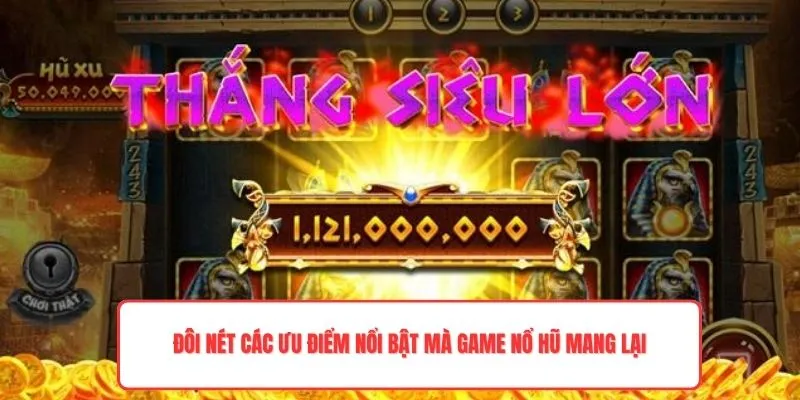 Đôi nét các ưu điểm nổi bật mà game nổ hũ mang lại