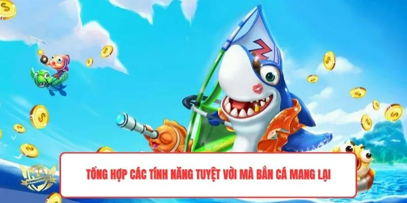 Tổng hợp các tính năng tuyệt vời mà bắn cá mang lại