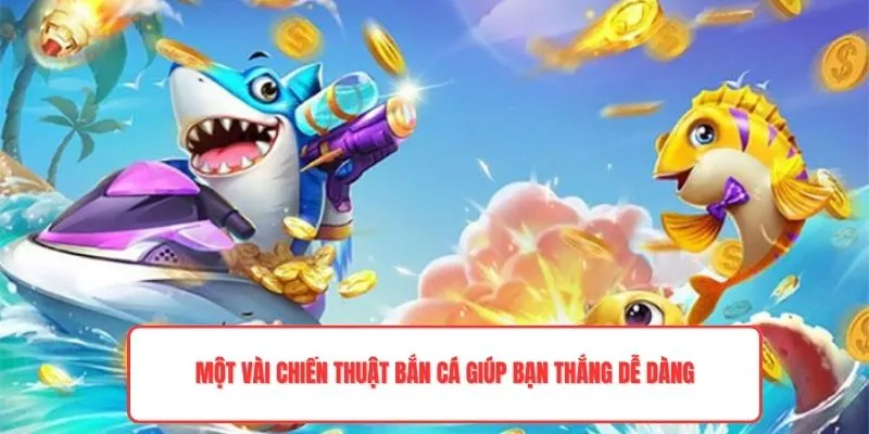 Một vài chiến thuật bắn cá giúp bạn thắng dễ dàng