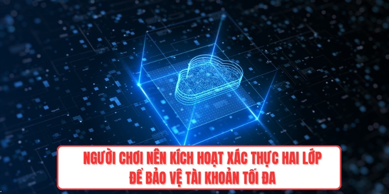 Người chơi nên kích hoạt xác thực hai lớp để bảo vệ tài khoản tối đa