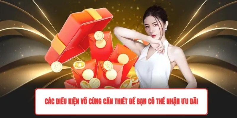 Các điều kiện vô cùng cần thiết để bạn có thể nhận ưu đãi