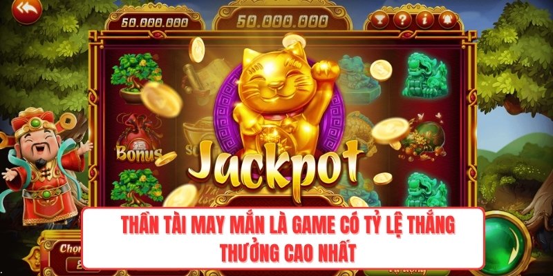 Thần Tài May Mắn là game có tỷ lệ thắng thưởng cao nhất