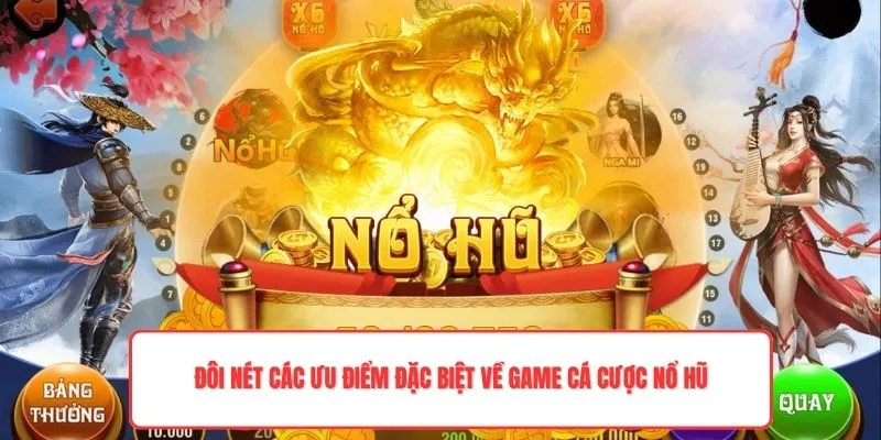 Đôi nét các ưu điểm đặc biệt về game cá cược nổ hũ