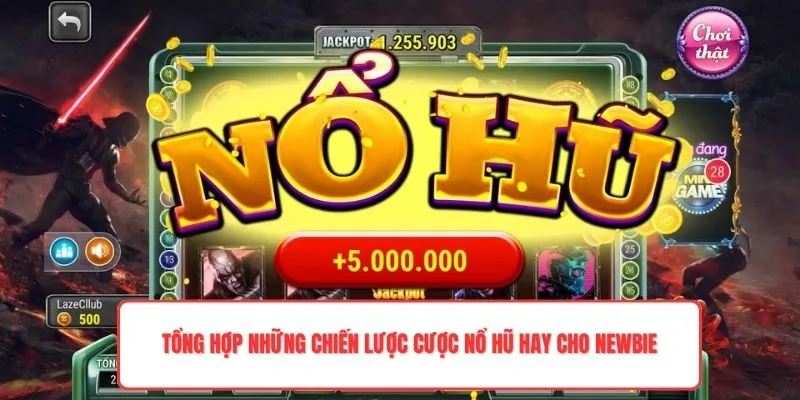 Tổng hợp những chiến lược cược nổ hũ hay cho newbie