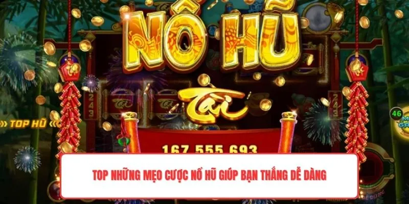 TOP những mẹo cược nổ hũ giúp bạn thắng dễ dàng