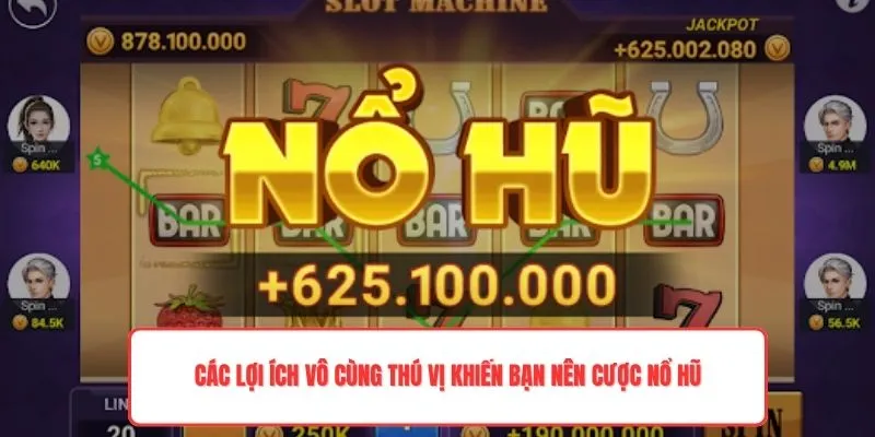 Các lợi ích vô cùng thú vị khiến bạn nên cược nổ hũ