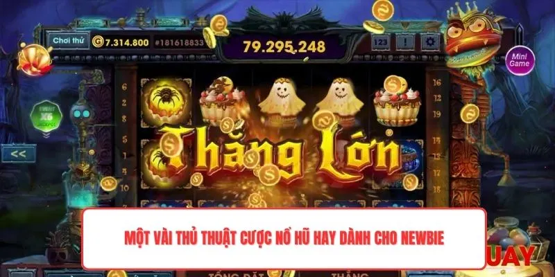 Một vài thủ thuật cược nổ hũ hay dành cho newbie