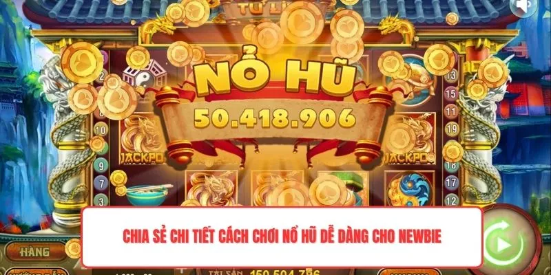 Chia sẻ chi tiết cách chơi nổ hũ dễ dàng cho newbie