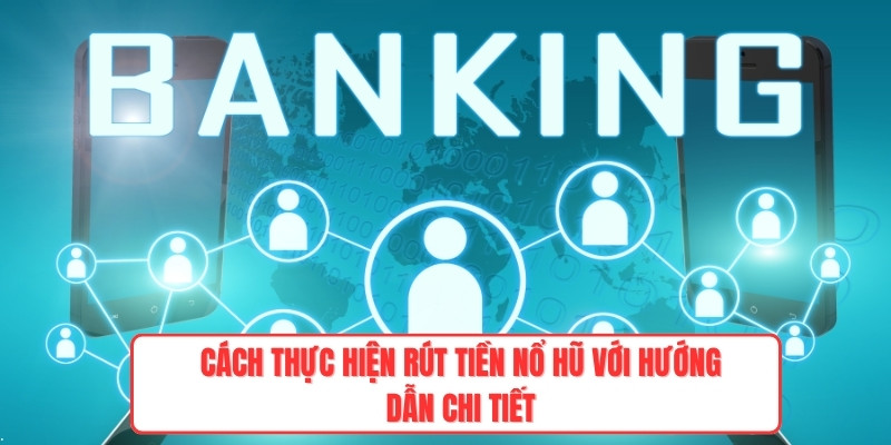 Cách thực hiện rút tiền nổ hũ với hướng dẫn chi tiết