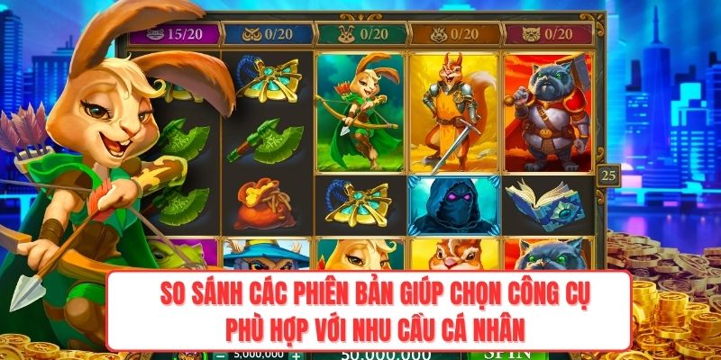 So sánh các phiên bản giúp chọn công cụ phù hợp với nhu cầu cá nhân