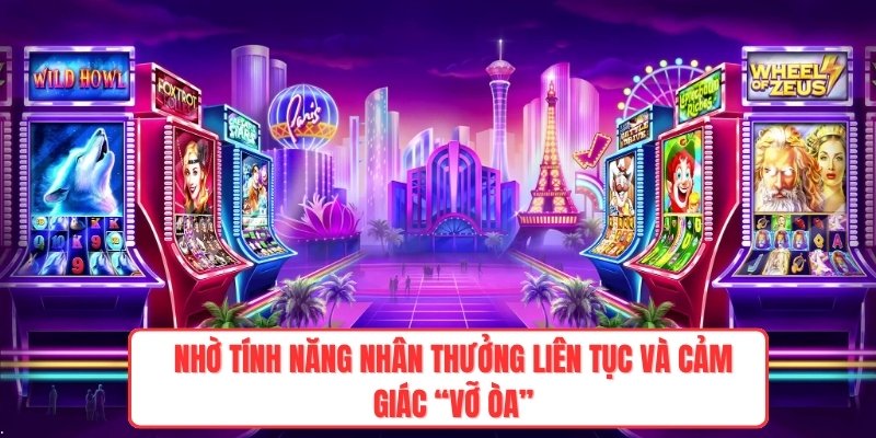 Nhờ tính năng nhân thưởng liên tục và cảm giác “vỡ òa”
