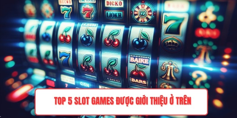 Top 5 Slot Games được giới thiệu ở trên