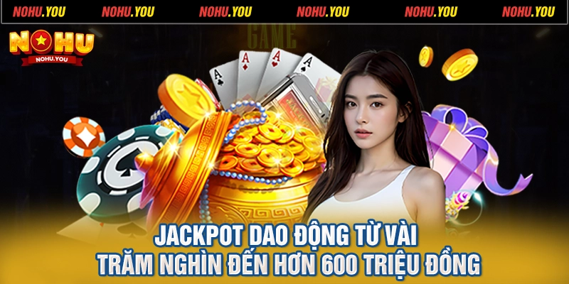 Jackpot dao động từ vài trăm nghìn đến hơn 600 triệu đồng
