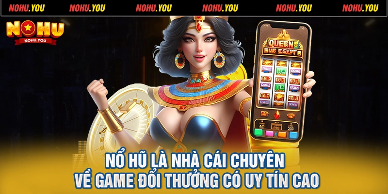 Nổ Hũ là nhà cái chuyên về game đổi thưởng có uy tín cao