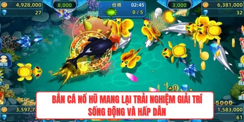 Bắn cá Nổ Hũ mang lại trải nghiệm giải trí sống động và hấp dẫn