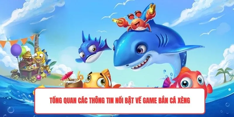 Tổng quan các thông tin nổi bật về game bắn cá xèng