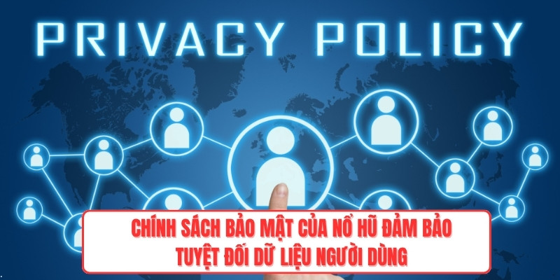 Chính sách bảo mật của Nổ Hũ đảm bảo tuyệt đối dữ liệu người dùng