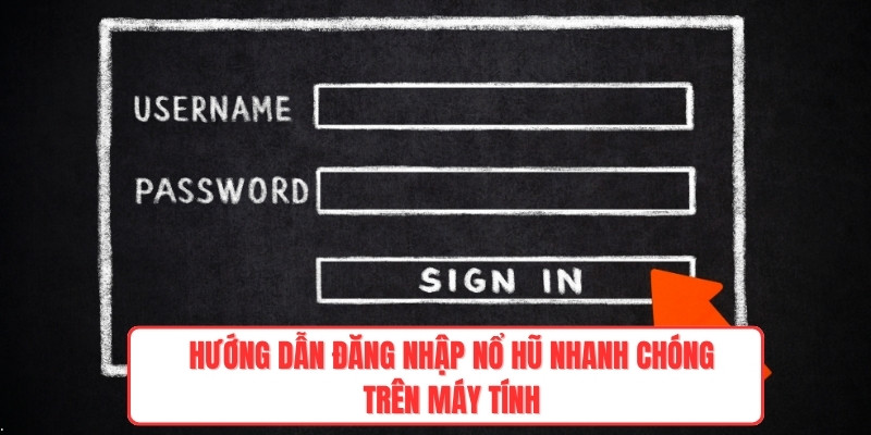 Hướng dẫn đăng nhập nổ hũ nhanh chóng trên máy tính