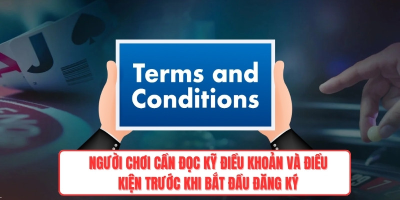 Người chơi cần đọc kỹ điều khoản và điều kiện trước khi bắt đầu đăng ký
