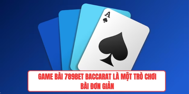 Game bài 789bet Baccarat là một trò chơi bài đơn giản