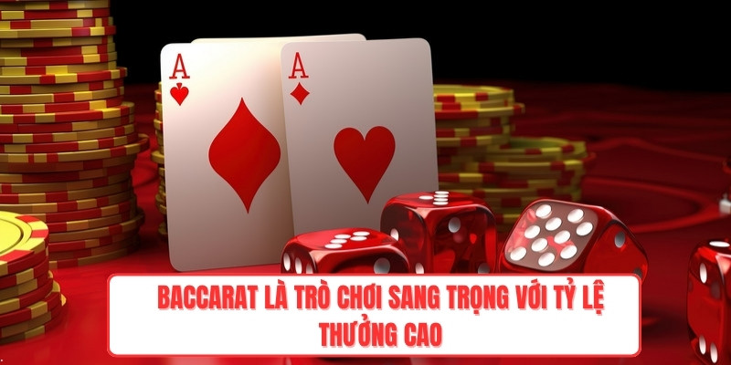 Baccarat là trò chơi sang trọng với tỷ lệ thưởng cao