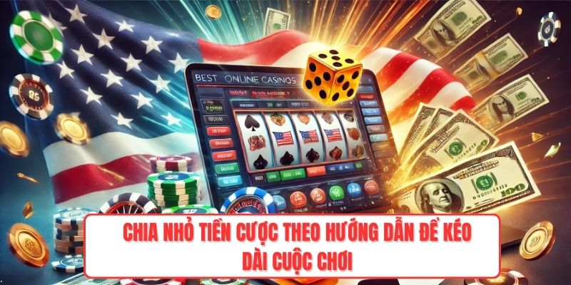 Chia nhỏ tiền cược theo hướng dẫn để kéo dài cuộc chơi