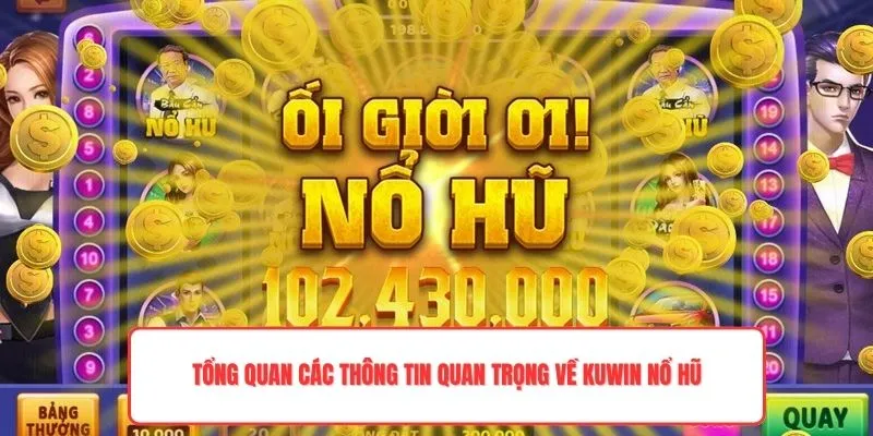 Tổng quan các thông tin quan trọng về Kuwin nổ hũ