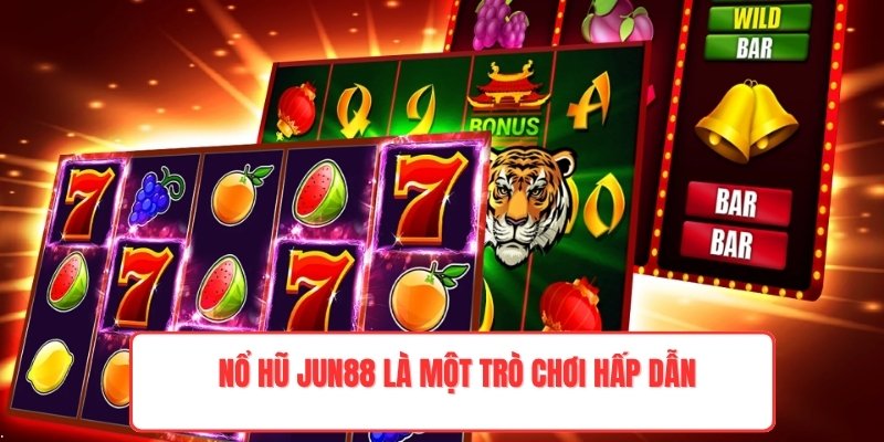 Nổ hũ Jun88 là một trò chơi hấp dẫn