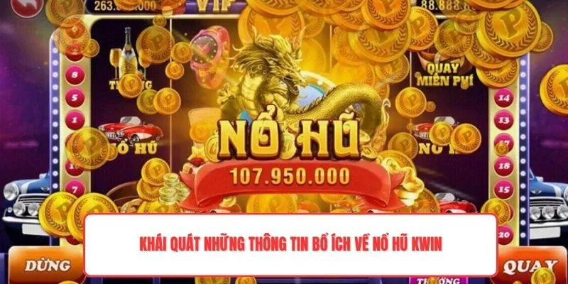 Khái quát những thông tin bổ ích về nổ hũ Kwin