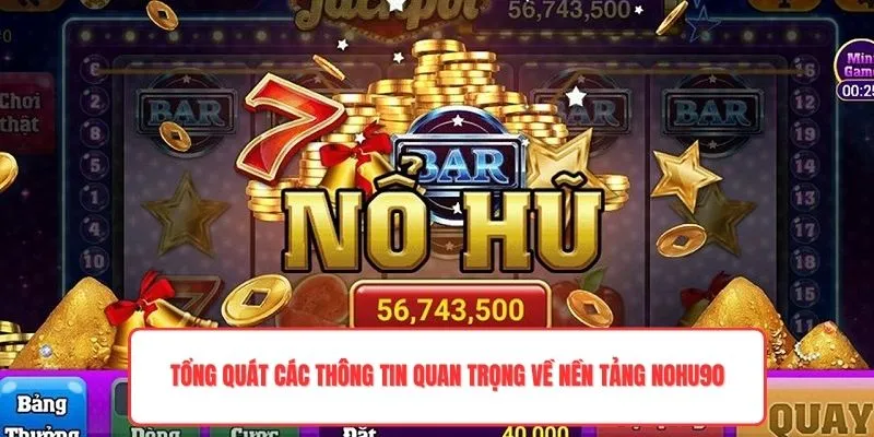 Nohu90 – Cổng Game Nổ Hũ Đổi Thưởng Với Tỷ Lệ Trúng Cao 1 Tổng quát các thông tin quan trọng về nền tảng Nohu90