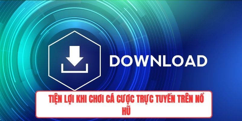 Tiện lợi khi chơi cá cược trực tuyến trên nổ hũ